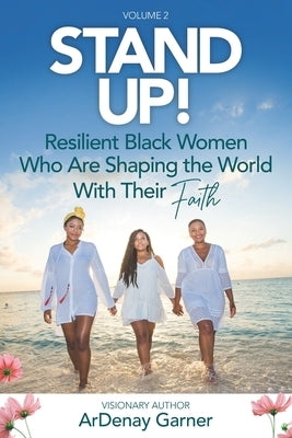 Stand UP! Vol. 2: Resilient Black Women Who Are Shaping the World With Their Faith by Garner, Ardenay