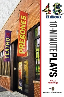48Hours in...(TM) El Bronx Volume 2: An Anthology of 10-Minute Plays by Harlem9, Inc