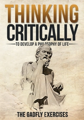 Thinking Critically to Develop a Philosophy of Life: The Gadfly Exercises by Dirnberger, Jerry