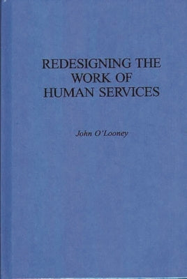 Redesigning the Work of Human Services by O'Looney, John