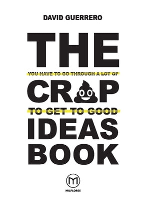The You-Have-To-Go-Through-A-Lot-Of-Crap-To-Get-To-Good-Ideas Book by Guerrero, David