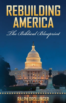 Rebuilding America: The Biblical Blueprint by Drollinger, Ralph