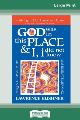 God was in this place & I, I did not know: Finding Self, Spirituality and Ultimate Meaning (16pt Large Print Edition) by Kushner, Lawrence