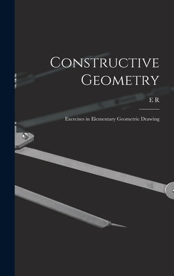 Constructive Geometry; Exercises in Elementary Geometric Drawing by Hedrick, E. R. 1876-1943