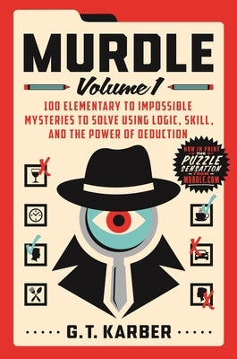 Murdle: Volume 1: 100 Elementary to Impossible Mysteries to Solve Using Logic, Skill, and the Power of Deduction by Karber, G. T.