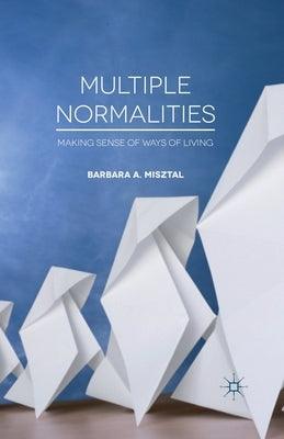 Multiple Normalities: Making Sense of Ways of Living by Misztal, B.