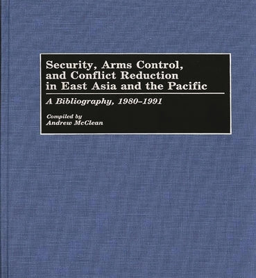 Security, Arms Control, and Conflict Reduction in East Asia and the Pacific: A Bibliography, 1980-1991 by McClean, Andrew