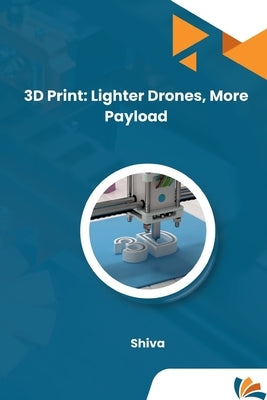 3D Print: Lighter Drones, More Payload by Shiva