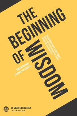 The Beginning of Wisdom: Your personal character counts - Leader Guide by Berkey, Stephen H.