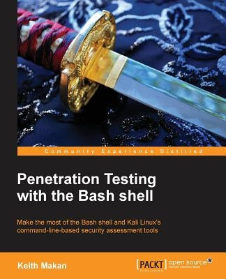 The Command Line for Hacking: Get Started with Shell for Penetration Testing by Makan, Keith