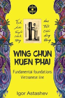Wing Chun Kuen Phai: Fundamental foundations by Astashev, Igor