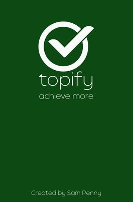 The Topify Method - Green Edition Vol 2: A Quarterly System for Clarity, Focus, and Execution by Penny, Sam