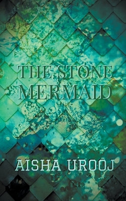 The Stone Mermaid by Urooj, Aisha