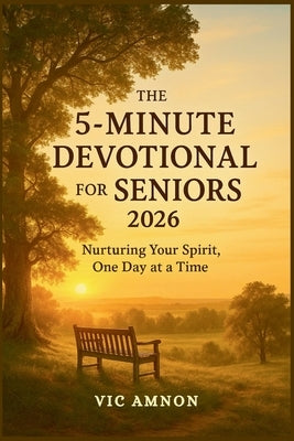 The 5-Minute Devotional for Seniors 2026: Nurturing Your Spirit, One Day at a Time by Amnon, Vic