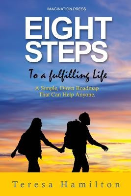 Eight Steps to a Fulfilling Life: A Simple Direct Roadmap That Can Help Anyone by Hamilton, Teresa