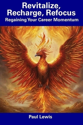 Revitalize, Recharge, Refocus: Regaining Your Career Momentum by Lewis, Paul