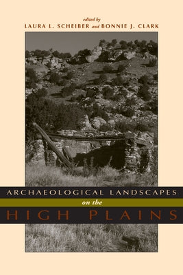 Archaeological Landscapes on the High Plains by Scheiber, Laura L.