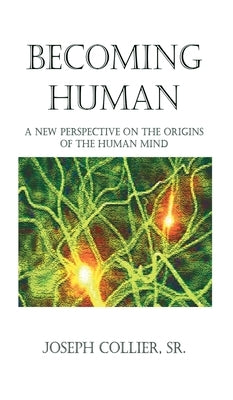 Becoming Human: A New Perspective on the Origins of the Human Mind by Collier, Joseph
