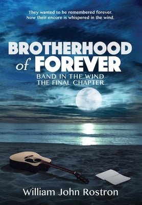 Brotherhood of Forever: Band in the Wind -The Final Chapter by Rostron, William J.