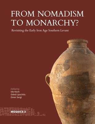 From Nomadism to Monarchy?: Revisiting the Early Iron Age Southern Levant by Koch, Ido
