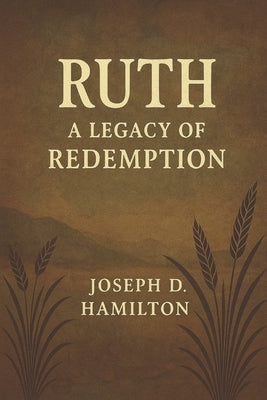 A Commentary on the book of Ruth: Legacy of Redemption by Hamilton, Joseph D.