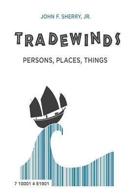 Trade Winds: Persons, Places, Things by Sherry, John F., Jr.