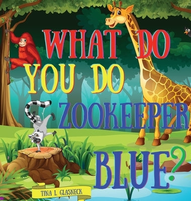 What Do You Do Zookeeper Blue? by Glasneck, Tina L.