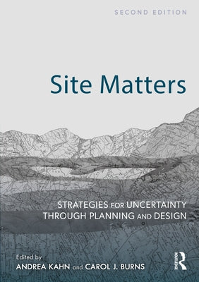 Site Matters: Strategies for Uncertainty Through Planning and Design by Kahn, Andrea