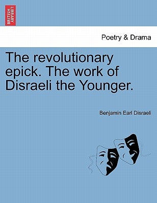 The Revolutionary Epick. the Work of Disraeli the Younger. by Disraeli, Benjamin