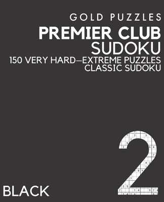 Gold Puzzles Premier Club Sudoku Black Book 2: 150 Very Hard to Extreme Difficulty Large Print Sudoku Puzzles - Puzzle Book for Adults, Seniors, Teena by Press, Gp
