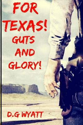 For Texas Guts and Glory: A Western Novel by Wyatt, D. G.
