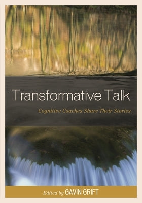 Transformative Talk: Cognitive Coaches Share Their Stories by Grift, Gavin