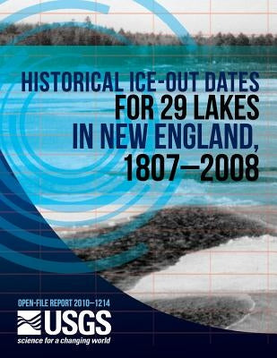 Historical Ice-Out Dates for 29 Lakes in New England, 1807?2008 by U. S. Department of the Interior