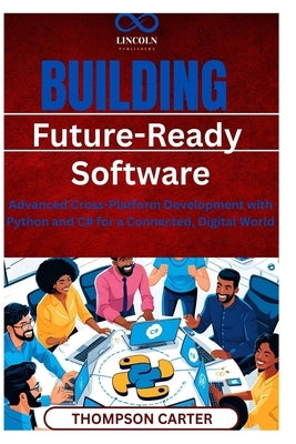 Building Future-Ready Software: Advanced Cross-Platform Development with Python and C# for a Connected, Digital World by Carter, Thompson