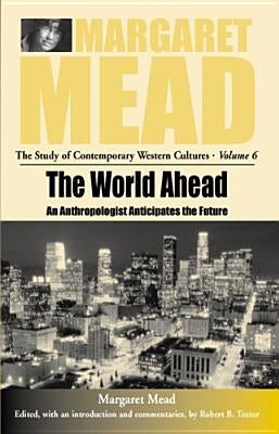 The World Ahead: An Anthropologist Anticipates the Future by Mead, Margaret