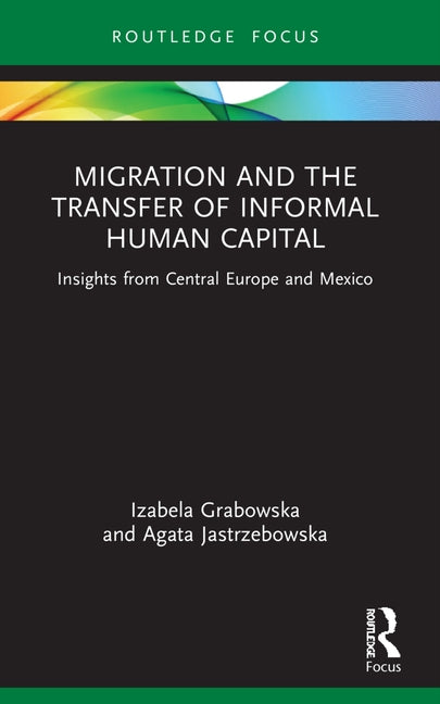 Migration and the Transfer of Informal Human Capital: Insights from Central Europe and Mexico by Grabowska, Izabela