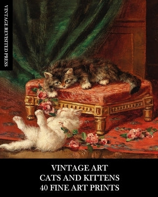 Vintage Art: Cat and Kittens: 40 Fine Art Prints: Feline Ephemera for Framing, Home Decor, Collage and Decoupage by Press, Vintage Revisited