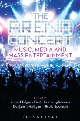 The Arena Concert: Music, Media and Mass Entertainment by Halligan, Benjamin