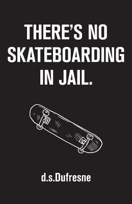There's No Skateboarding In Jail by DuFresne, D. S.