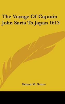 The Voyage Of Captain John Saris To Japan 1613 by Satow, Ernest M.