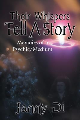 Their Whispers Tell a Story: Memoirs of a Psychic/Medium by Janny Di