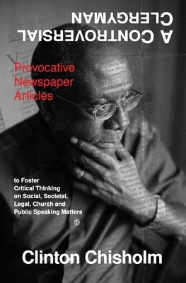 A Controversial Clergyman: Provocative Newspaper Articles to Foster Critical Thinking on Social, Societal, Legal, Church and Public Speaking Matters by Chisholm, Clinton