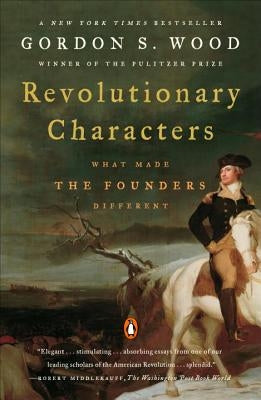 Revolutionary Characters: What Made the Founders Different by Wood, Gordon S.