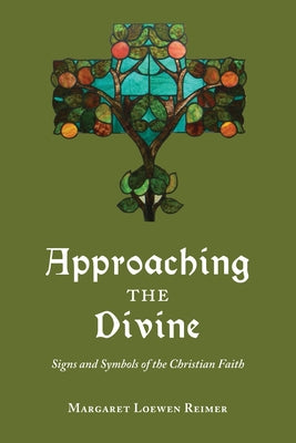 Approaching the Divine: Signs and Symbols of the Christian Faith by Reimer, Margaret Loewen