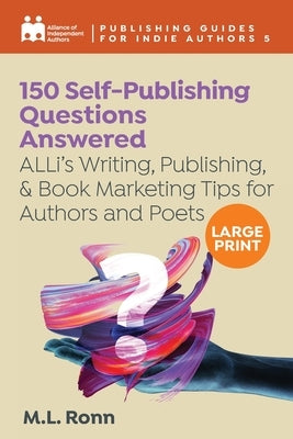 150 Self-Publishing Questions Answered: ALLi's Writing, Publishing, & Book Marketing Tips for Authors and Poets by Independent Authors, Alliance Of