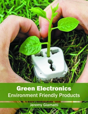 Green Electronics: Environment Friendly Products by Giamatti, Jeremy