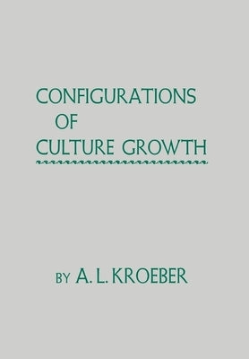Configurations of Culture Growth by Kroeber, A. L.