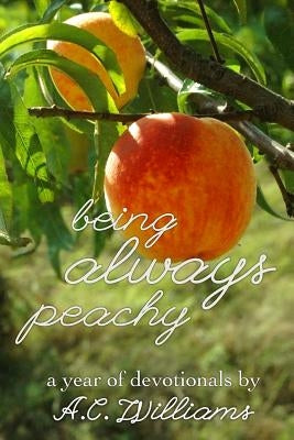 Being Always Peachy: A Year of Devotionals by Williams, A. C.