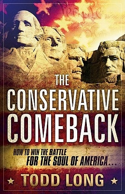 The Conservative Comeback: How to Win the Battle for the Soul of America by Long, Todd