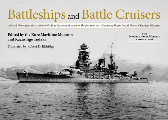 Battleships and Battle Cruisers: Selected Photos from the Archives of the Kure Maritime Museum the Best from the Collection of Shizuo Fukui's Photos o by Kure Maritime Museum